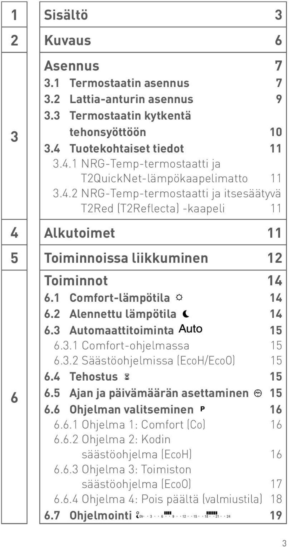 omfort-lämpötila 4.2 Alennettu lämpötila 4. Automaattitoiminta 5.. omfort-ohjelmassa 5..2 Säästöohjelmissa (EcoH/EcoO) 5.4 Tehostus 5.5 Ajan ja päivämäärän asettaminen 5. Ohjelman valitseminen.