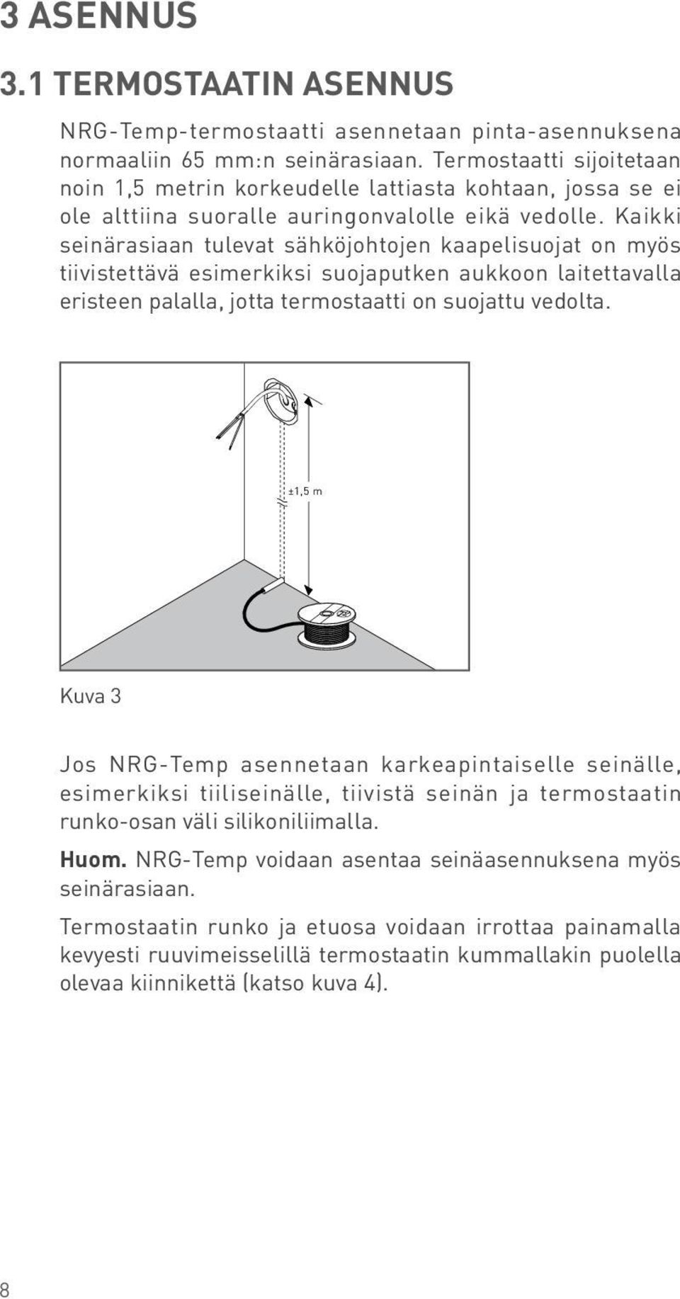 Kaikki seinärasiaan tulevat sähköjohtojen kaapelisuojat on myös tiivistettävä esimerkiksi suojaputken aukkoon laitettavalla eristeen palalla, jotta termostaatti on suojattu vedolta.