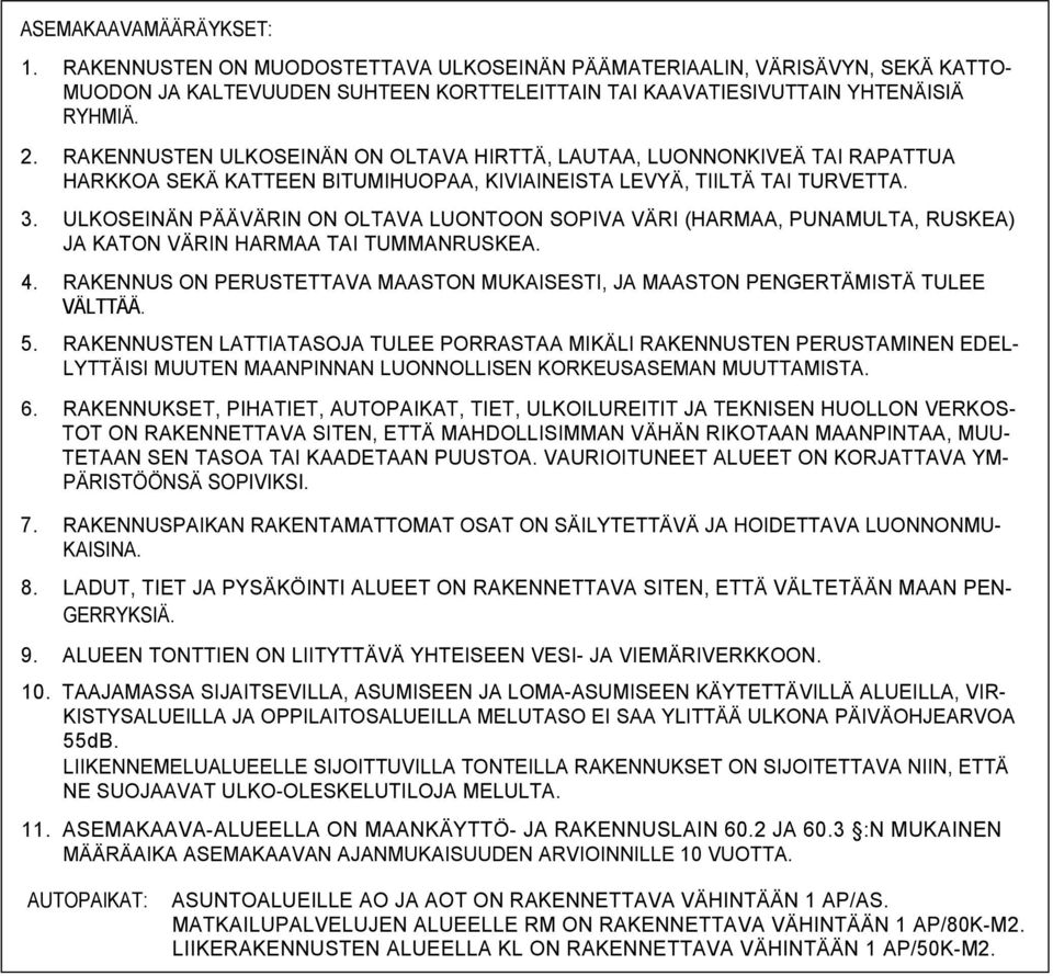 RAKENNUSTEN ULKOSEINÄN ON OLTAVA HIRTTÄ, LAUTAA, LUONNONKIVEÄ TAI RAPATTUA HARKKOA SEKÄ KATTEEN BITUMIHUOPAA, KIVIAINEISTA LEVYÄ, TIILTÄ TAI TURVETTA.