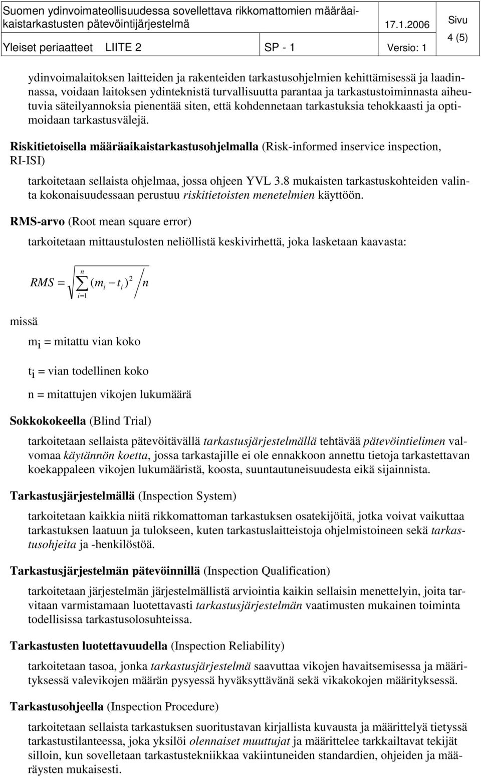 Riskitietoisella määräaikaistarkastusohjelmalla (Risk-informed inservice inspection, RI-ISI) tarkoitetaan sellaista ohjelmaa, jossa ohjeen YVL 3.