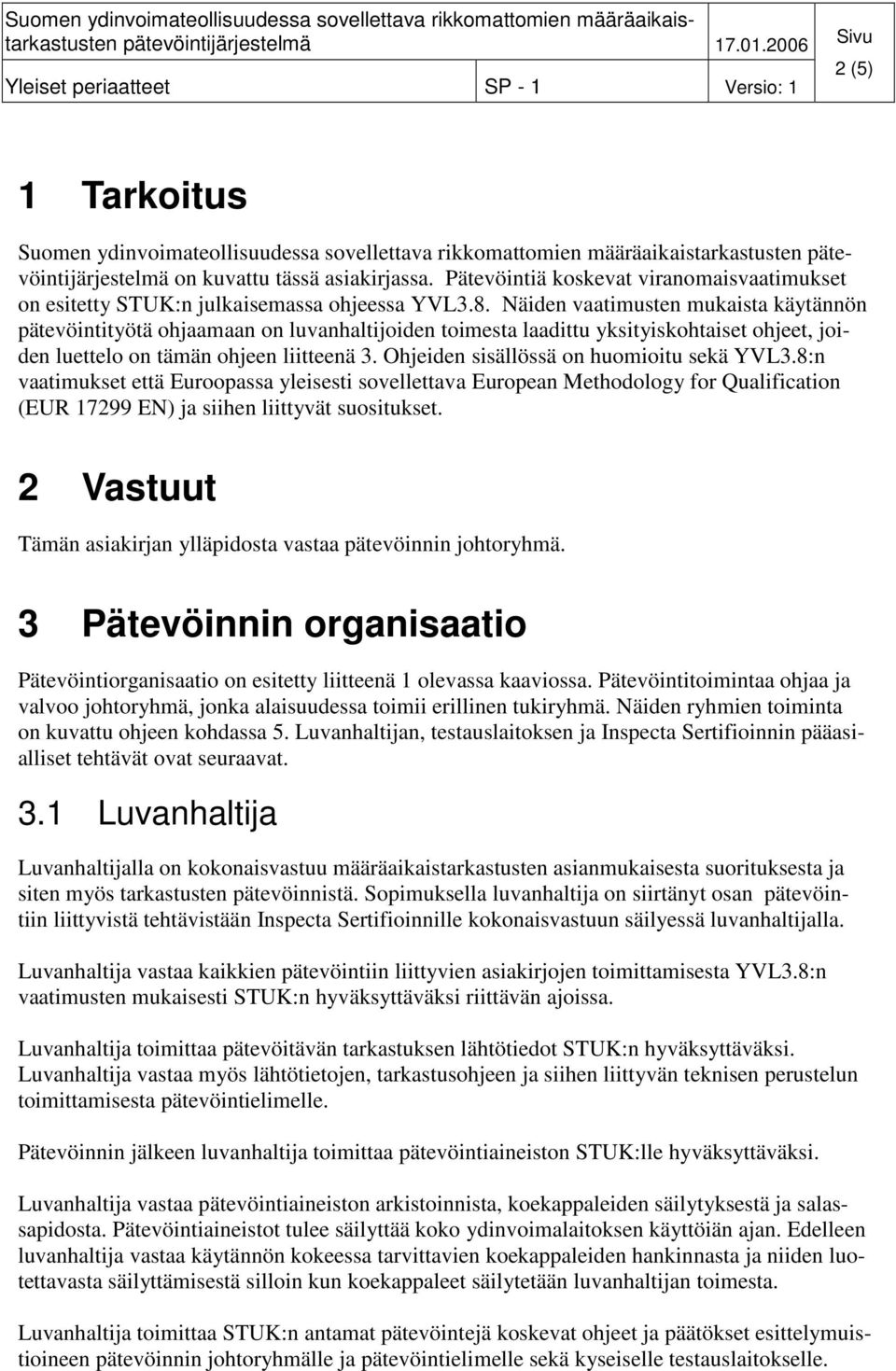 Ohjeiden sisällössä on huomioitu sekä YVL3.8:n vaatimukset että Euroopassa yleisesti sovellettava European Methodology for Qualification (EUR 17299 EN) ja siihen liittyvät suositukset.