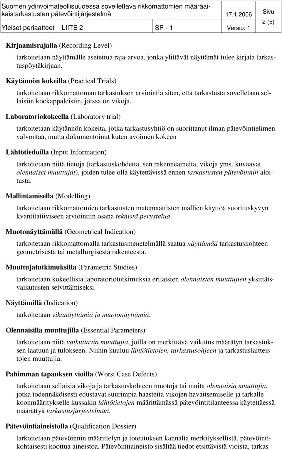 Laboratoriokokeella (Laboratory trial) tarkoitetaan käytännön kokeita, jotka tarkastusyhtiö on suorittanut ilman pätevöintielimen valvontaa, mutta dokumentoinut kuten avoimen kokeen Lähtötiedoilla