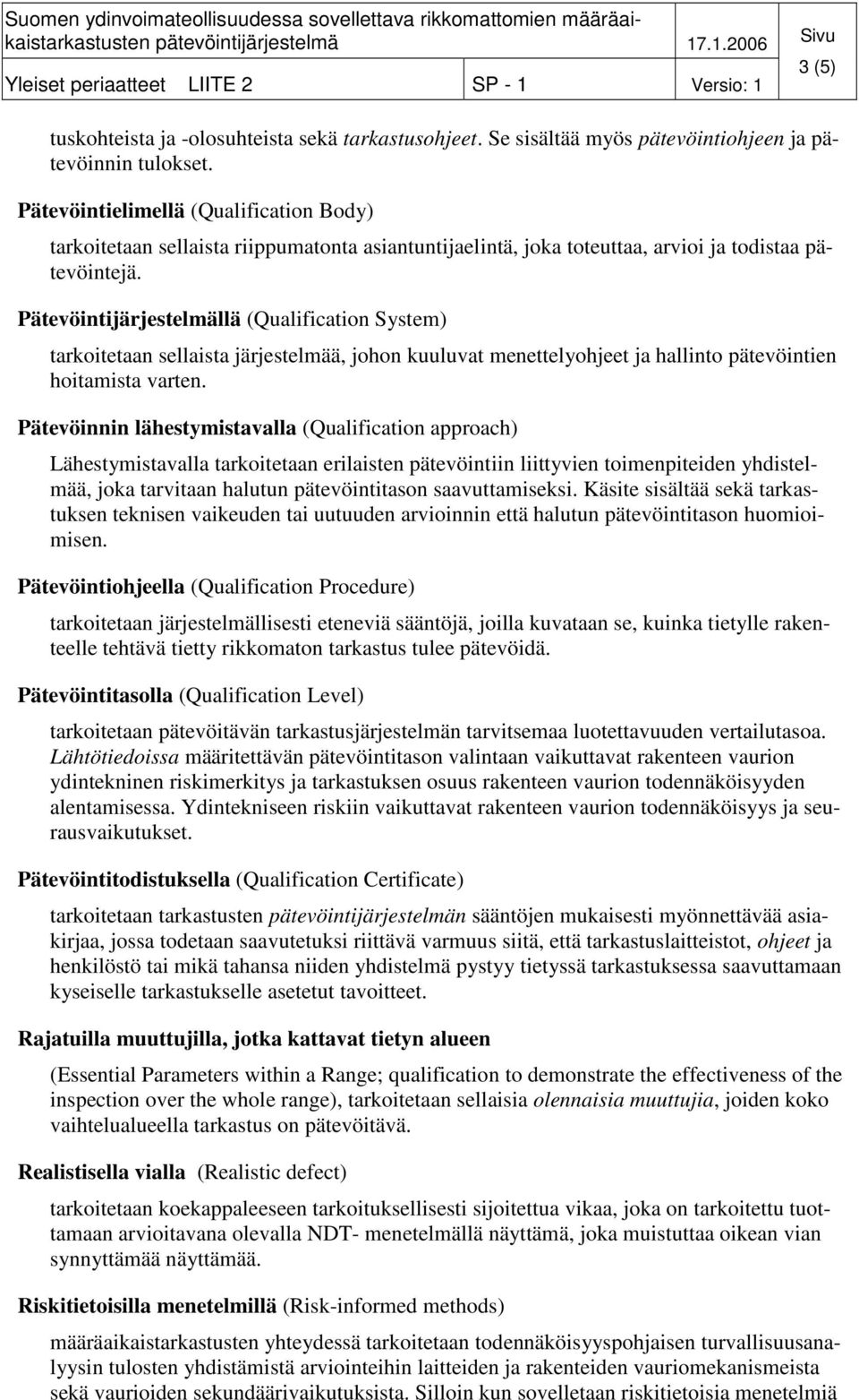 Pätevöintijärjestelmällä (Qualification System) tarkoitetaan sellaista järjestelmää, johon kuuluvat menettelyohjeet ja hallinto pätevöintien hoitamista varten.