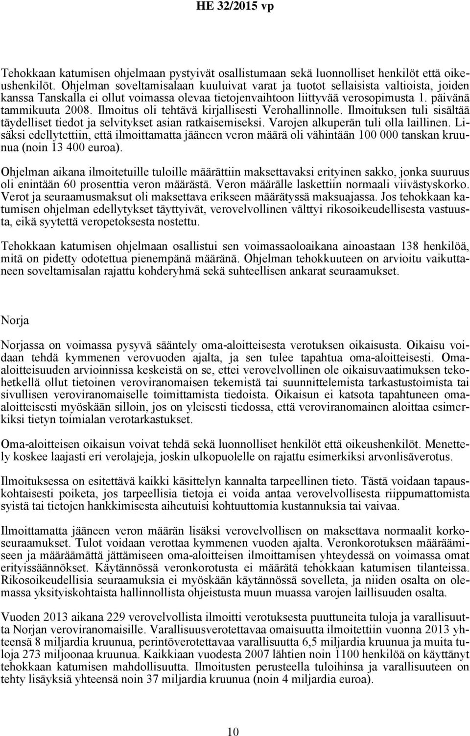 Ilmoitus oli tehtävä kirjallisesti Verohallinnolle. Ilmoituksen tuli sisältää täydelliset tiedot ja selvitykset asian ratkaisemiseksi. Varojen alkuperän tuli olla laillinen.