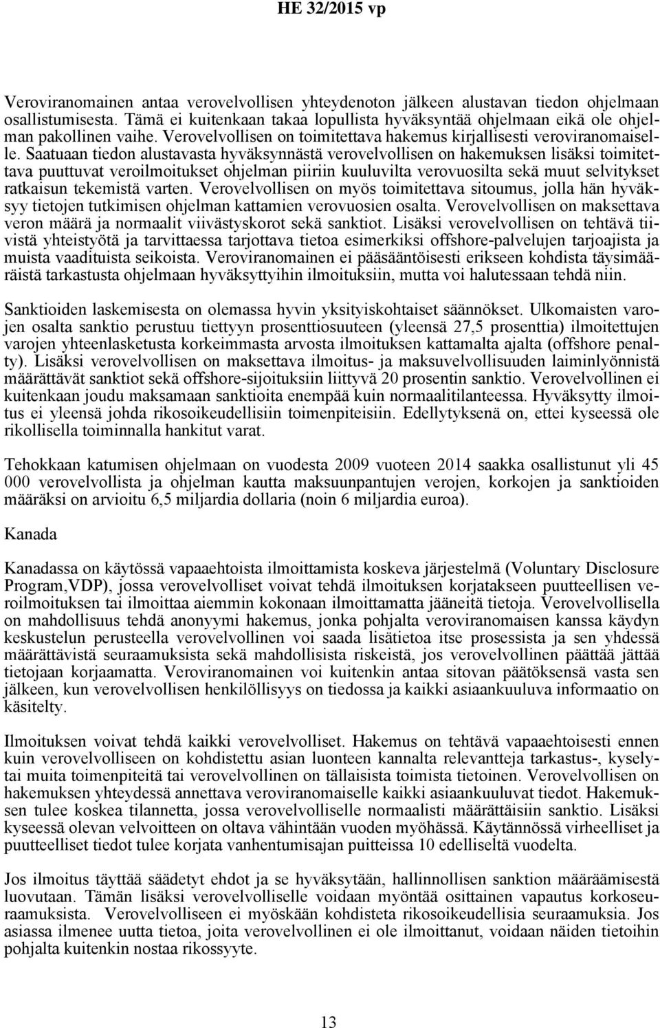 Saatuaan tiedon alustavasta hyväksynnästä verovelvollisen on hakemuksen lisäksi toimitettava puuttuvat veroilmoitukset ohjelman piiriin kuuluvilta verovuosilta sekä muut selvitykset ratkaisun