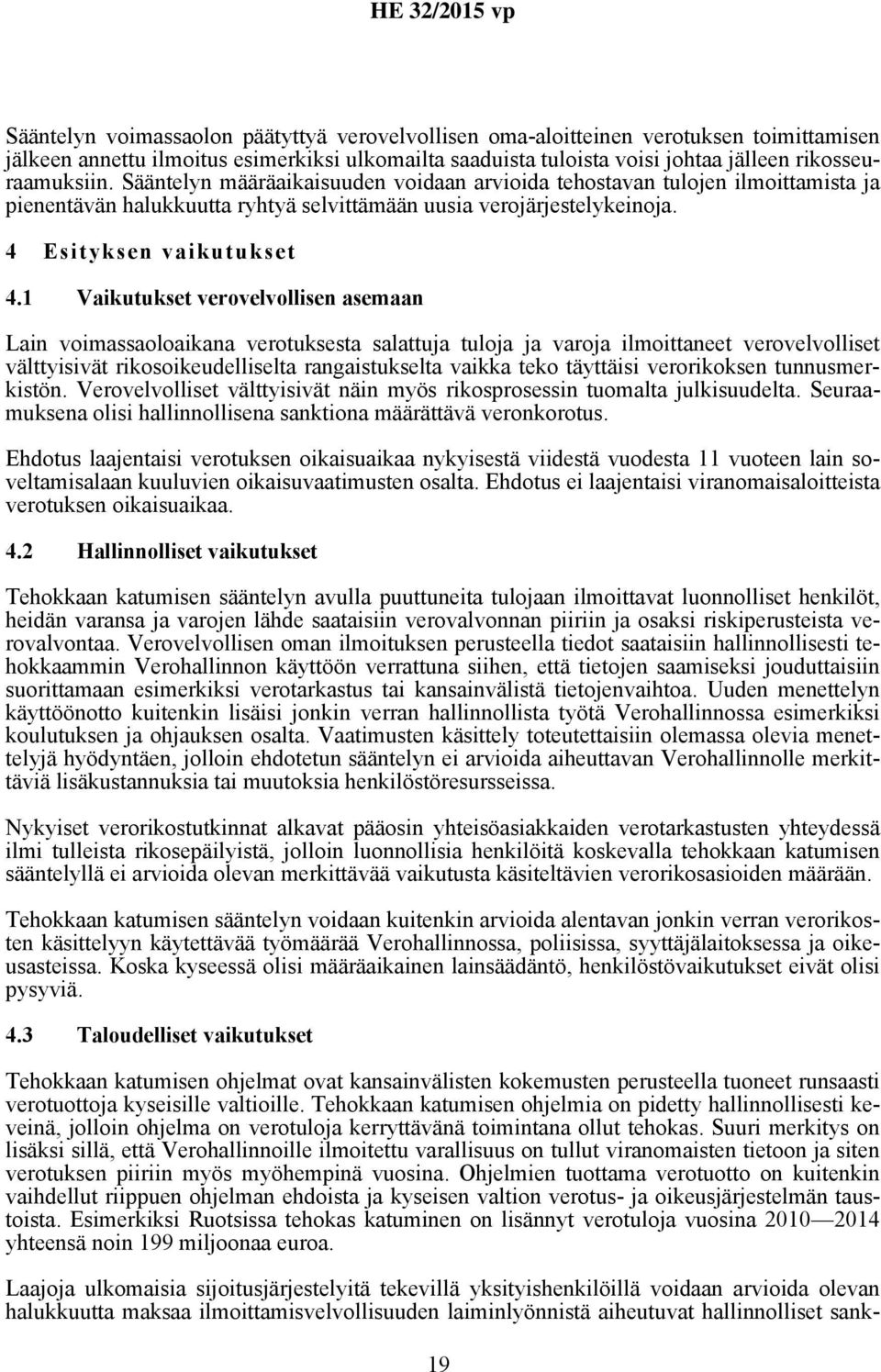 1 Vaikutukset verovelvollisen asemaan Lain voimassaoloaikana verotuksesta salattuja tuloja ja varoja ilmoittaneet verovelvolliset välttyisivät rikosoikeudelliselta rangaistukselta vaikka teko