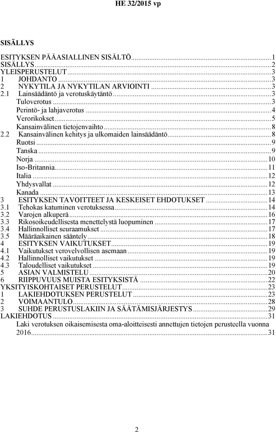 ..12 Yhdysvallat...12 Kanada...13 3 ESITYKSEN TAVOITTEET JA KESKEISET EHDOTUKSET...14 3.1 Tehokas katuminen verotuksessa...14 3.2 Varojen alkuperä...16 3.