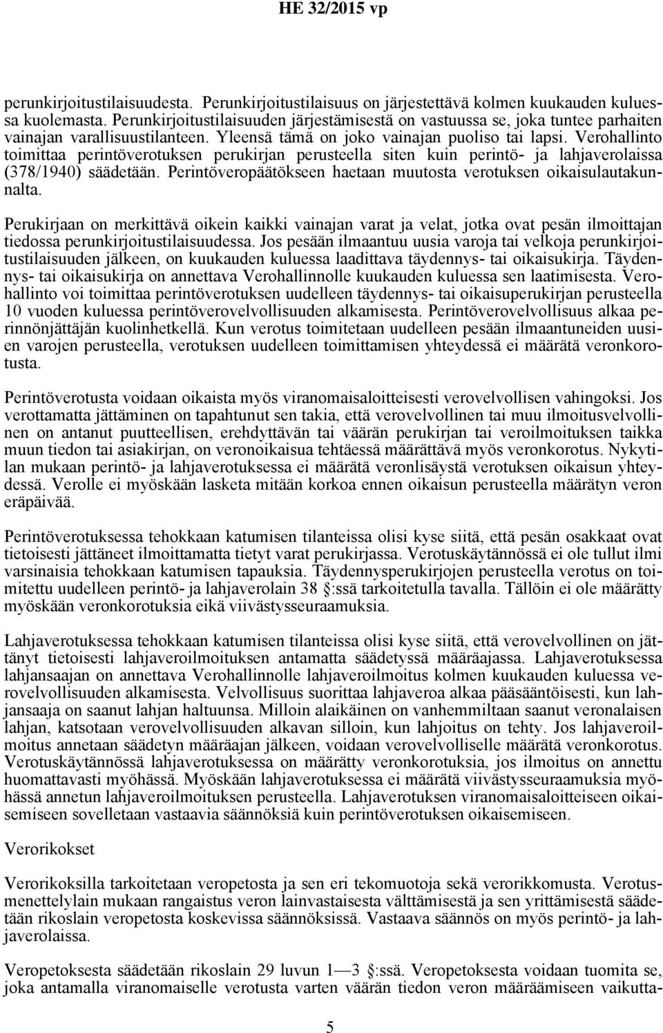 Verohallinto toimittaa perintöverotuksen perukirjan perusteella siten kuin perintö- ja lahjaverolaissa (378/1940) säädetään. Perintöveropäätökseen haetaan muutosta verotuksen oikaisulautakunnalta.