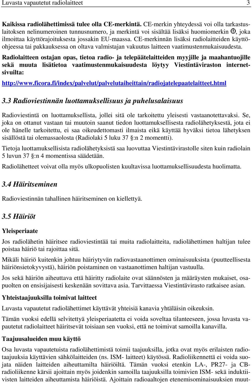 CE-merkinnän lisäksi radiolaitteiden käyttöohjeessa tai pakkauksessa on oltava valmistajan vakuutus laitteen vaatimustenmukaisuudesta.