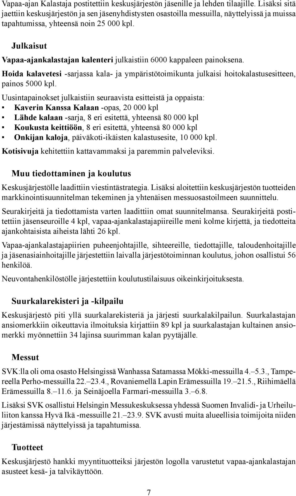 Julkaisut Vapaa-ajankalastajan kalenteri julkaistiin 6000 kappaleen painoksena. Hoida kalavetesi -sarjassa kala- ja ympäristötoimikunta julkaisi hoitokalastusesitteen, painos 5000 kpl.