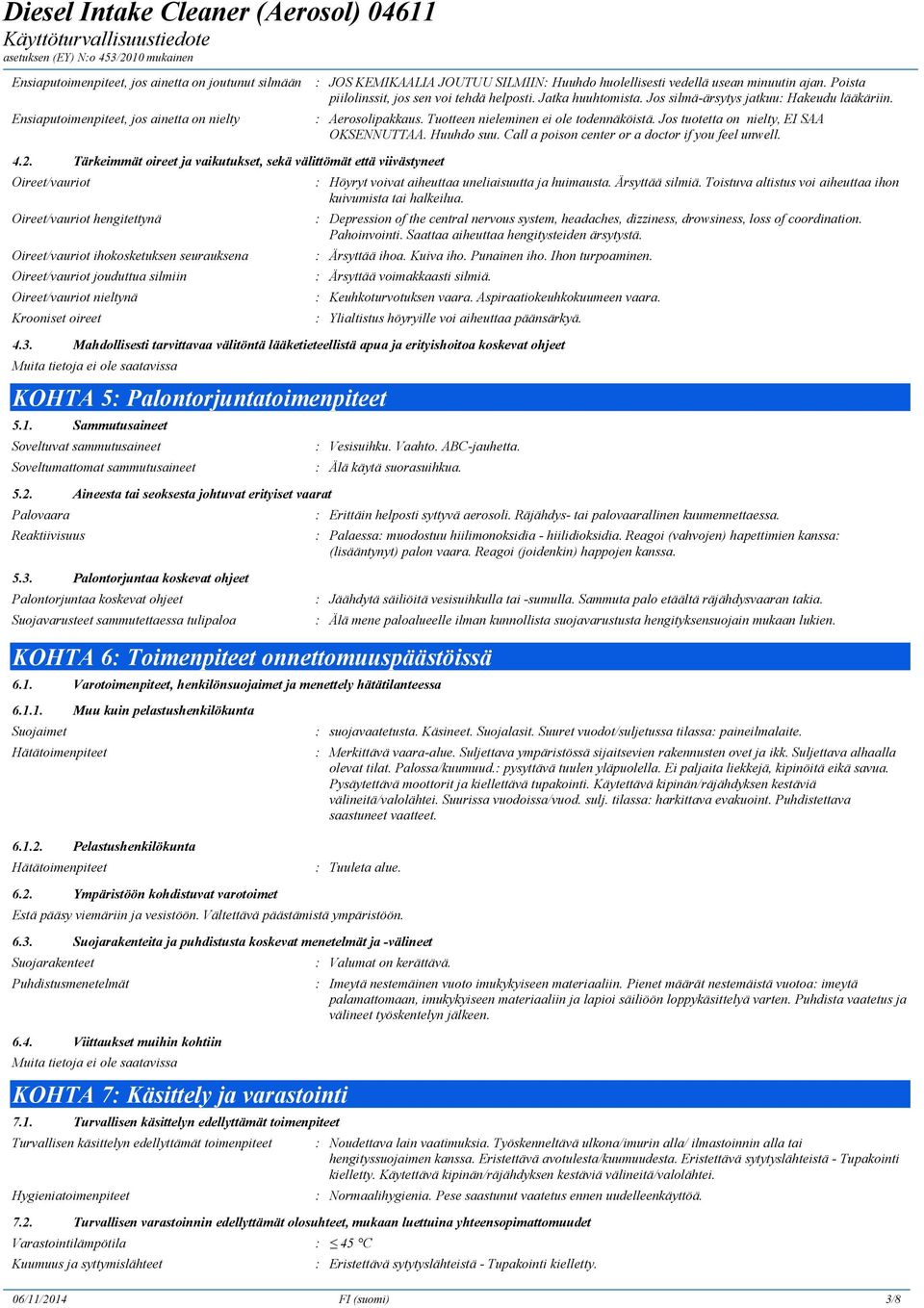 Jos tuotetta on nielty, EI SAA OKSENNUTTAA. Huuhdo suu. Call a poison center or a doctor if you feel unwell. 4.2.