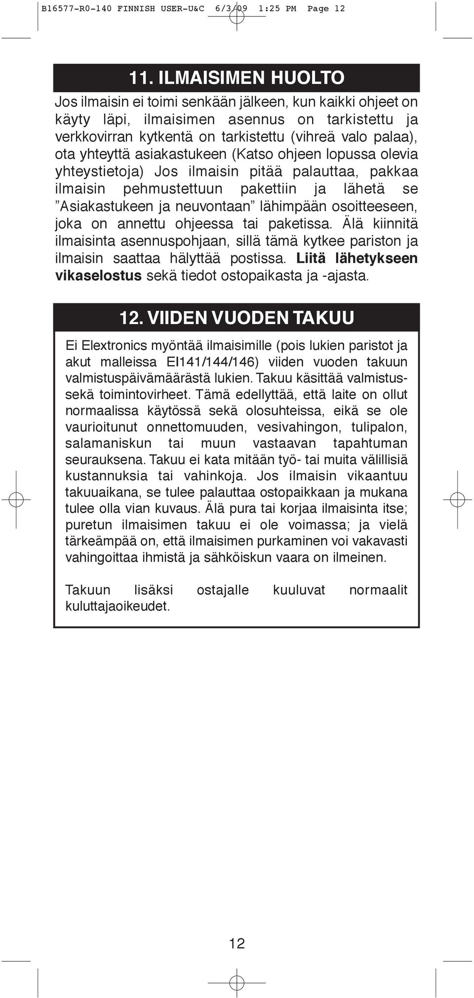 asiakastukeen (Katso ohjeen lopussa olevia yhteystietoja) Jos ilmaisin pitää palauttaa, pakkaa ilmaisin pehmustettuun pakettiin ja lähetä se Asiakastukeen ja neuvontaan lähimpään osoitteeseen, joka
