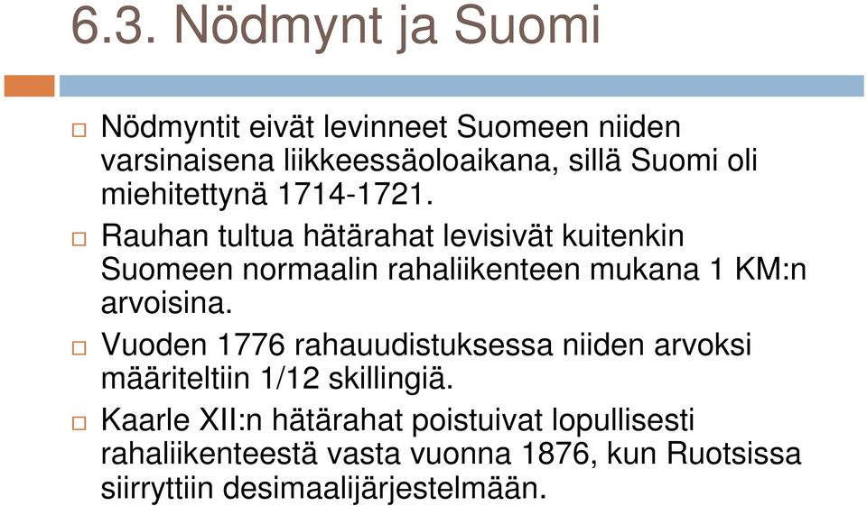 Rauhan tultua hätärahat levisivät kuitenkin Suomeen normaalin rahaliikenteen mukana 1 KM:n arvoisina.