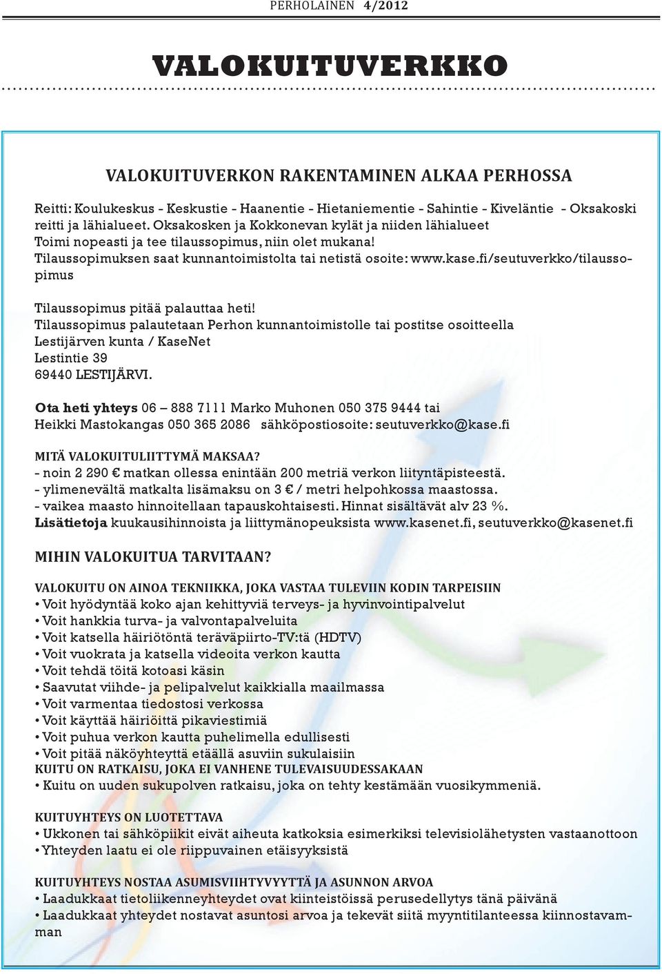 fi/seutuverkko/tilaussopimus Tilaussopimus pitää palauttaa heti! Tilaussopimus palautetaan Perhon kunnantoimistolle tai postitse osoitteella Lestijärven kunta / KaseNet Lestintie 39 69440 LESTIJÄRVI.