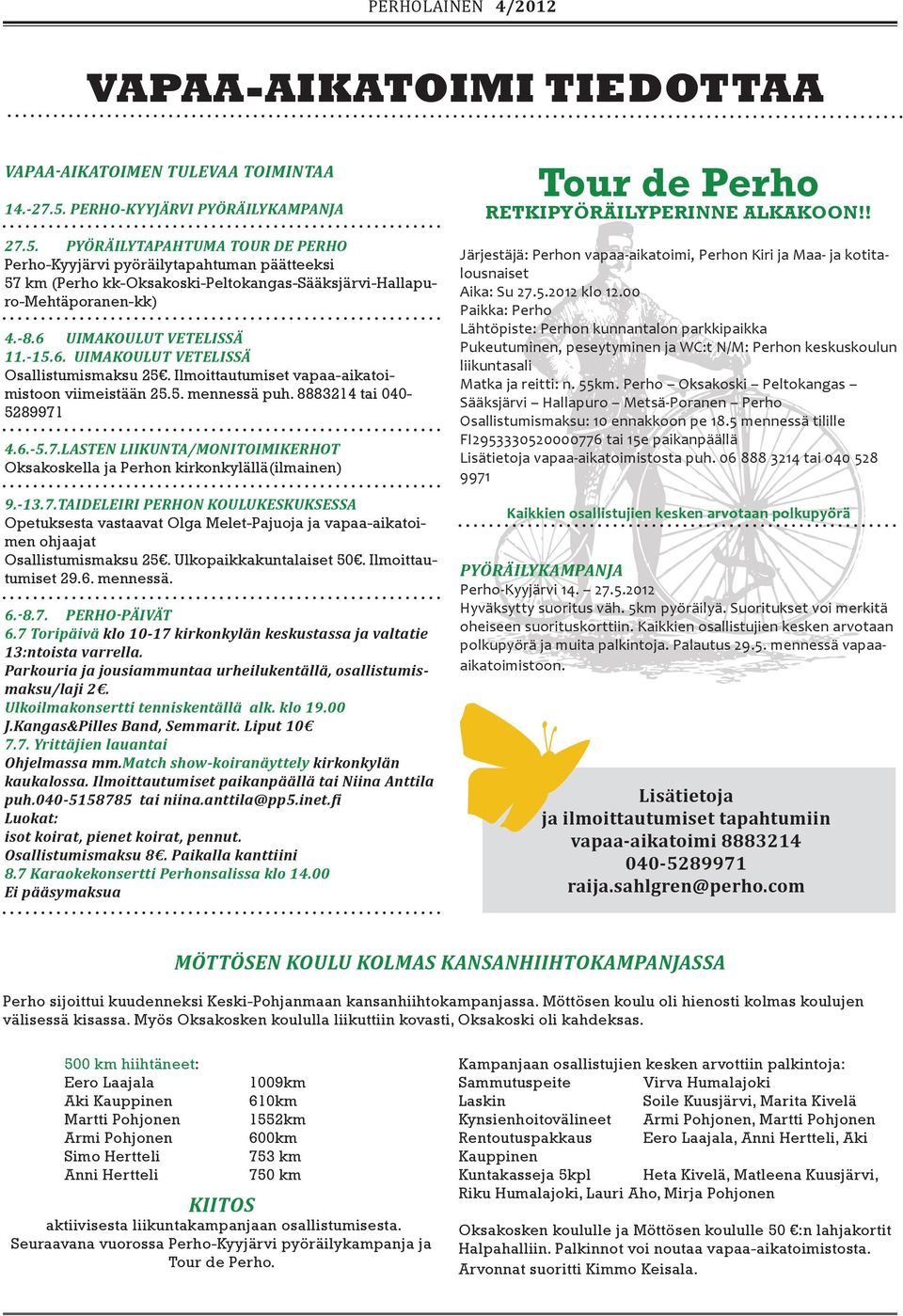 6 uimakoulut VeteLissÄ 11.-15.6. uimakoulut VeteLissÄ Osallistumismaksu 25. Ilmoittautumiset vapaa-aikatoimistoon viimeistään 25.5. mennessä puh. 8883214 tai 040-5289971