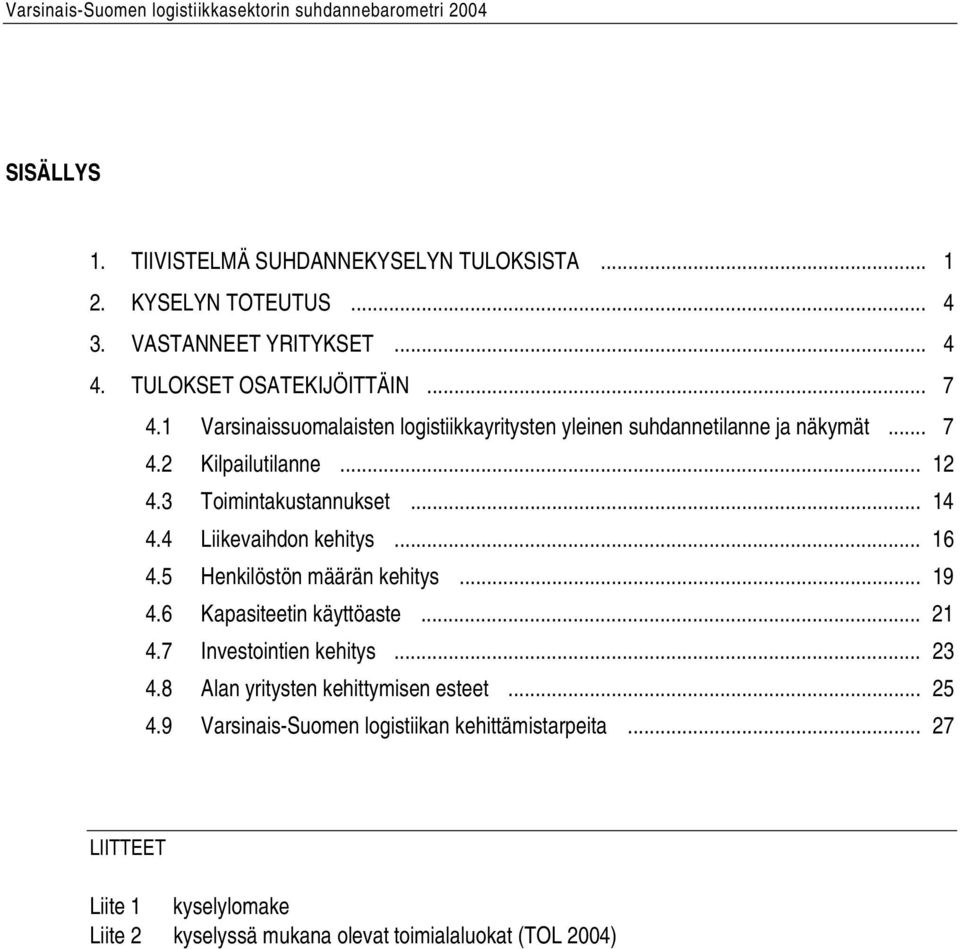 3 Toimintakustannukset... 14 4.4 Liikevaihdon kehitys... 16 4.5 Henkilöstön määrän kehitys... 19 4.6 Kapasiteetin käyttöaste... 21 4.7 Investointien kehitys... 23 4.