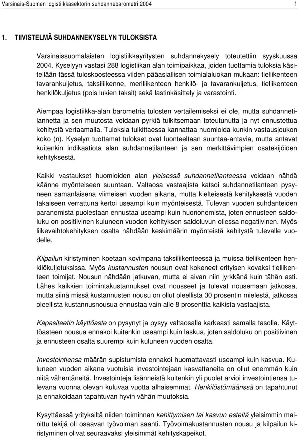 taksiliikenne, meriliikenteen henkilö- ja tavarankuljetus, tieliikenteen henkilökuljetus (pois lukien taksit) sekä lastinkäsittely ja varastointi.