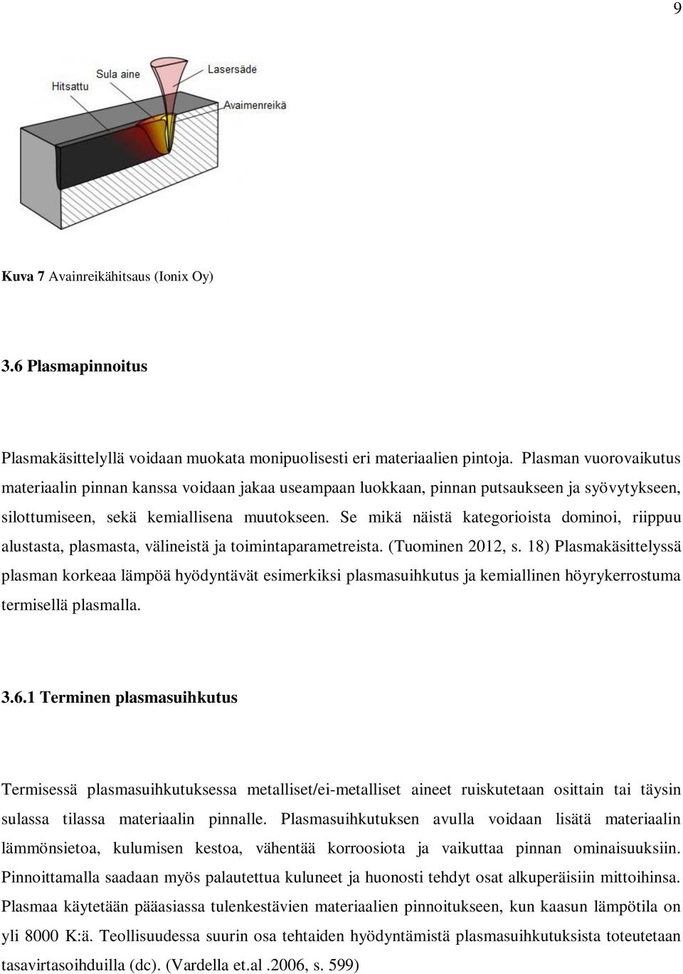 Se mikä näistä kategorioista dominoi, riippuu alustasta, plasmasta, välineistä ja toimintaparametreista. (Tuominen 2012, s.