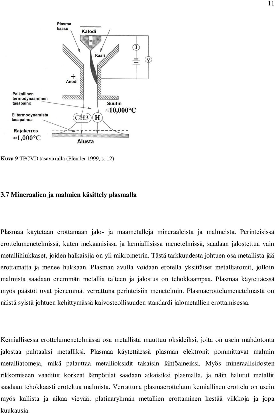 Tästä tarkkuudesta johtuen osa metallista jää erottamatta ja menee hukkaan.