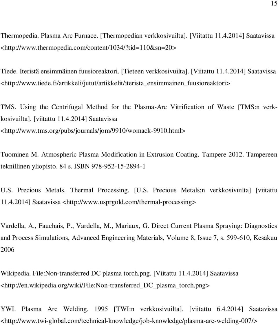 Using the Centrifugal Method for the Plasma-Arc Vitrification of Waste [TMS:n verkkosivuilta]. [viitattu 11.4.2014] Saatavissa <http://www.tms.org/pubs/journals/jom/9910/womack-9910.html> Tuominen M.