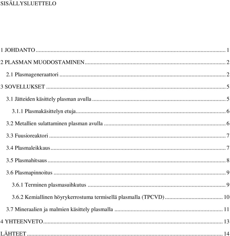 .. 7 3.4 Plasmaleikkaus... 7 3.5 Plasmahitsaus... 8 3.6 Plasmapinnoitus... 9 3.6.1 Terminen plasmasuihkutus... 9 3.6.2 Kemiallinen höyrykerrostuma termisellä plasmalla (TPCVD).