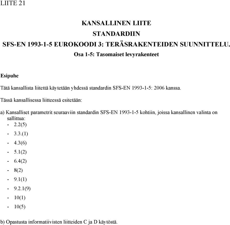 Tässä kansallisessa liitteessä esitetään: a) Kansalliset parametrit seuraaviin standardin SFS-EN 1993-1-5 kohtiin, joissa