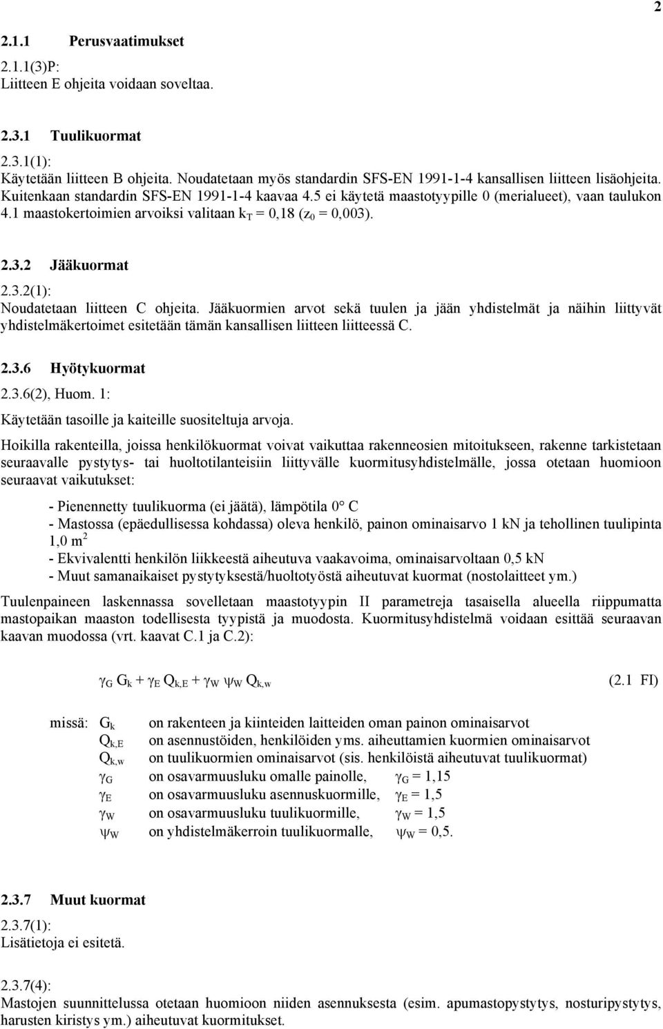 1 maastokertoimien arvoiksi valitaan k T = 0,18 (z 0 = 0,003). 2.3.2 Jääkuormat 2.3.2(1): Noudatetaan liitteen C ohjeita.