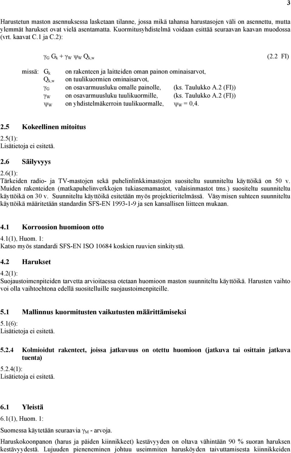 2 FI) missä: G k on rakenteen ja laitteiden oman painon ominaisarvot, Q k,w on tuulikuormien ominaisarvot, γ G on osavarmuusluku omalle painolle, (ks. Taulukko A.