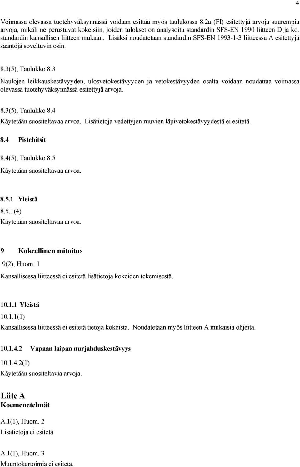 Lisäksi noudatetaan standardin SFS-EN 1993-1-3 liitteessä A esitettyjä sääntöjä soveltuvin osin. 4 8.3(5), Taulukko 8.