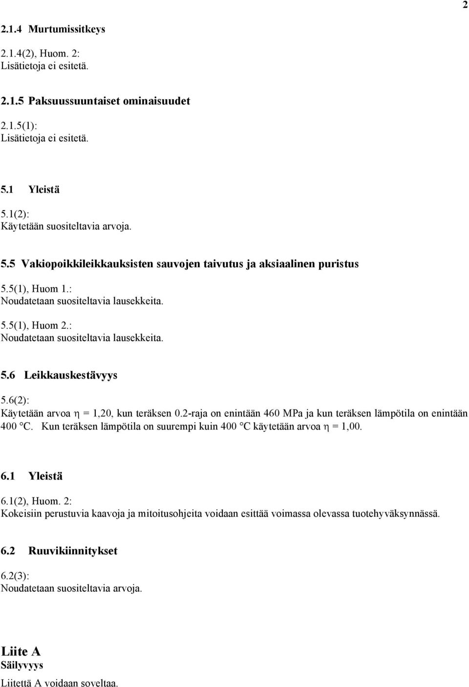 2-raja on enintään 460 MPa ja kun teräksen lämpötila on enintään 400 C. Kun teräksen lämpötila on suurempi kuin 400 C käytetään arvoa η = 1,00. 6.1 Yleistä 6.1(2), Huom.