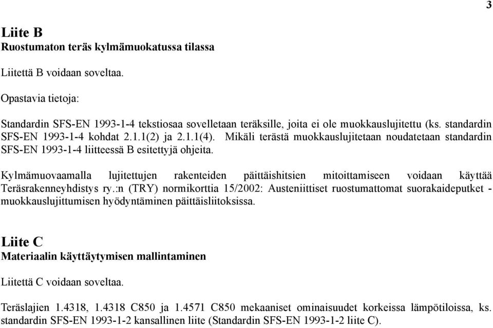 Kylmämuovaamalla lujitettujen rakenteiden päittäishitsien mitoittamiseen voidaan käyttää Teräsrakenneyhdistys ry.