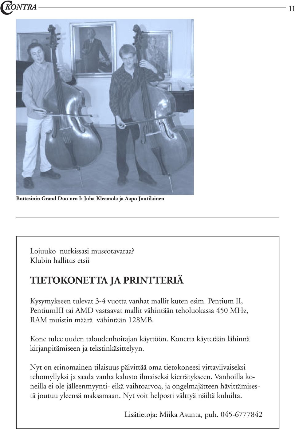 Pentium II, PentiumIII tai AMD vastaavat mallit vähintään teholuokassa 450 MHz, RAM muistin määrä vähintään 128MB. Kone tulee uuden taloudenhoitajan käyttöön.