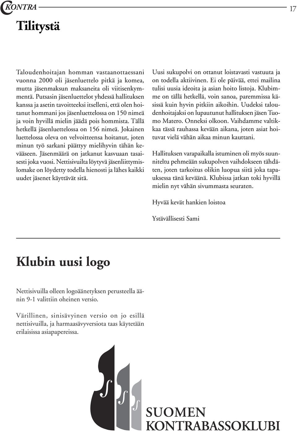 Tällä hetkellä jäsenluettelossa on 156 nimeä. Jokainen luettelossa oleva on velvoitteensa hoitanut, joten minun työ sarkani päättyy mielihyvin tähän kevääseen.