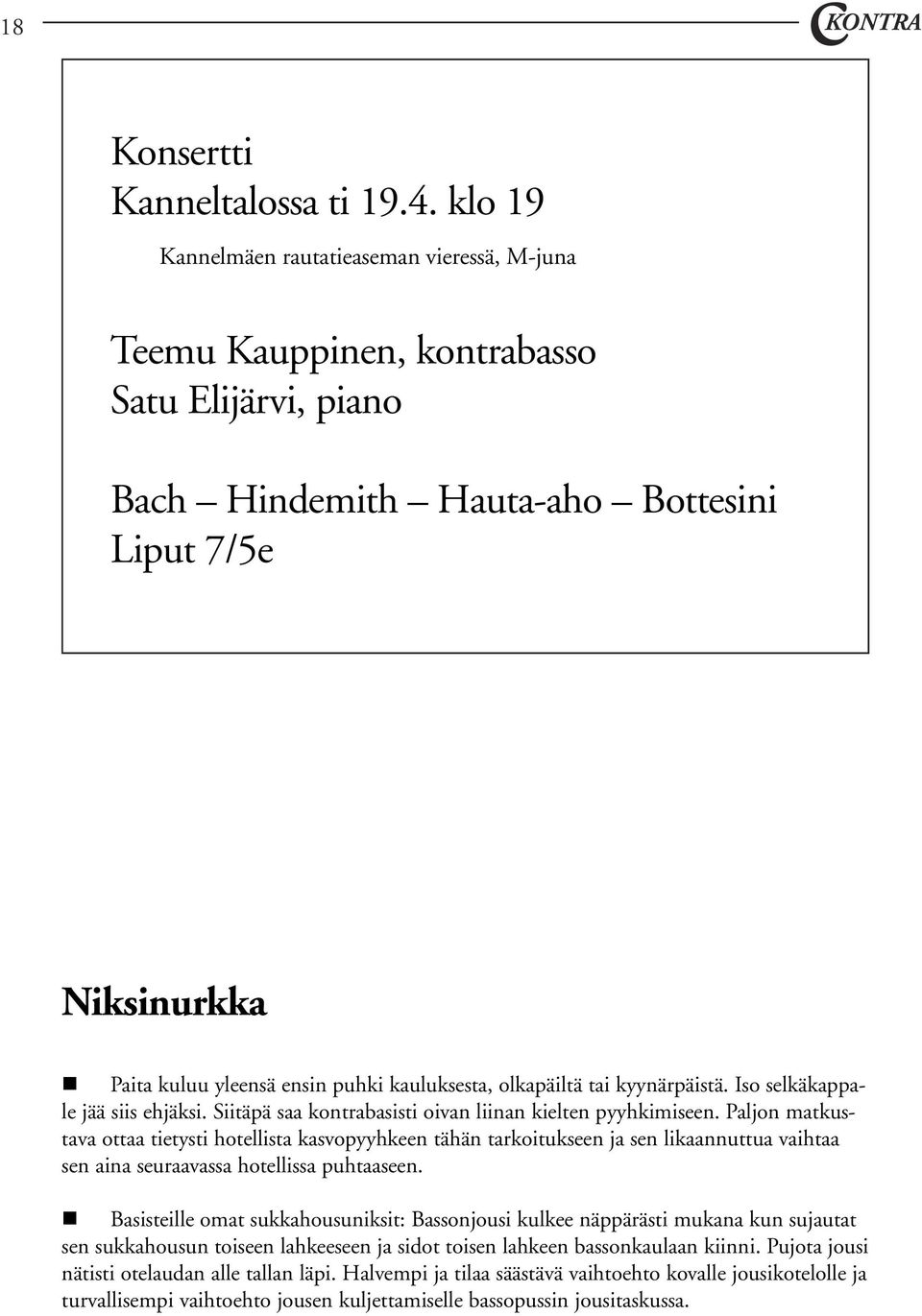Paita kuluu yleensä ensin puhki kauluksesta, olkapäiltä tai kyynärpäistä. Iso selkäkappale jää siis ehjäksi. Siitäpä saa kontrabasisti oivan liinan kielten pyyhkimiseen.