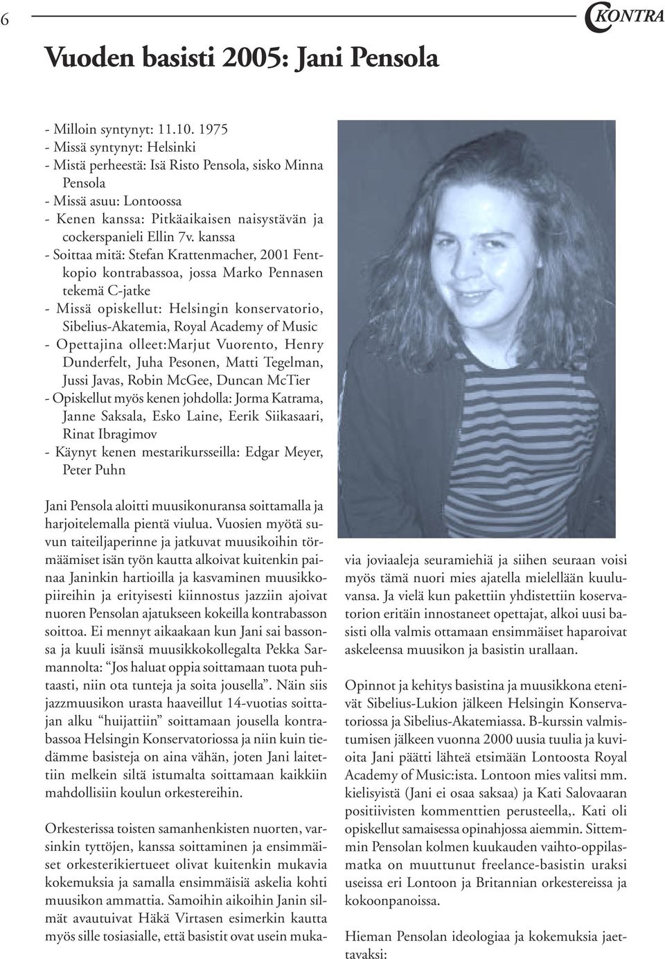 kanssa - Soittaa mitä: Stefan Krattenmacher, 2001 Fentkopio kontrabassoa, jossa Marko Pennasen tekemä C-jatke - Missä opiskellut: Helsingin konservatorio, Sibelius-Akatemia, Royal Academy of Music -