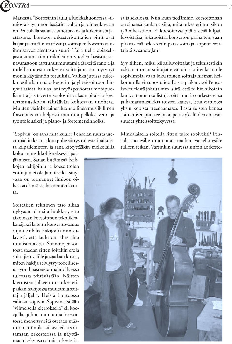 Tällä tiellä opiskelijasta ammattimuusikoksi on vuoden basistin sanavarastoon tarttunut muutamia tärkeitä sanoja ja todellisuudesta orkesterisoittajana on löytynyt monia käytännön totuuksia.