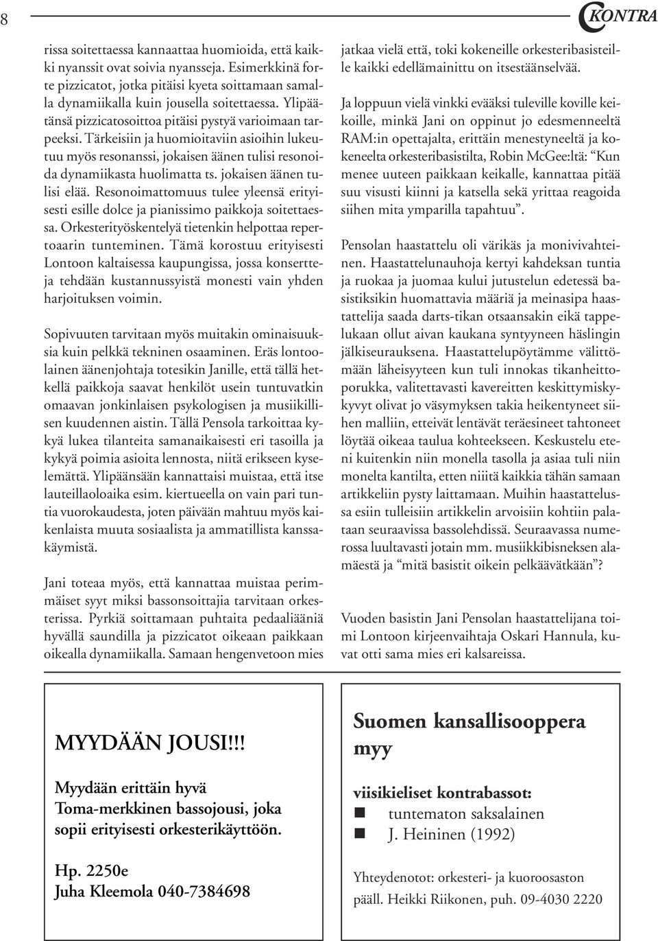 jokaisen äänen tulisi elää. Resonoimattomuus tulee yleensä erityisesti esille dolce ja pianissimo paikkoja soitettaessa. Orkesterityöskentelyä tietenkin helpottaa repertoaarin tunteminen.