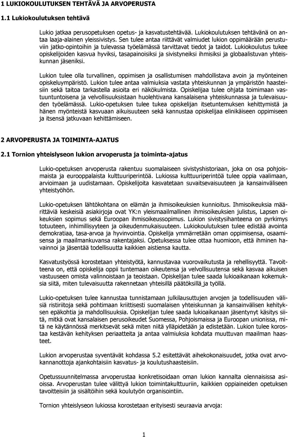 Lukiokoulutus tukee opiskelijoiden kasvua hyviksi, tasapainoisiksi ja sivistyneiksi ihmisiksi ja globaalistuvan yhteiskunnan jäseniksi.