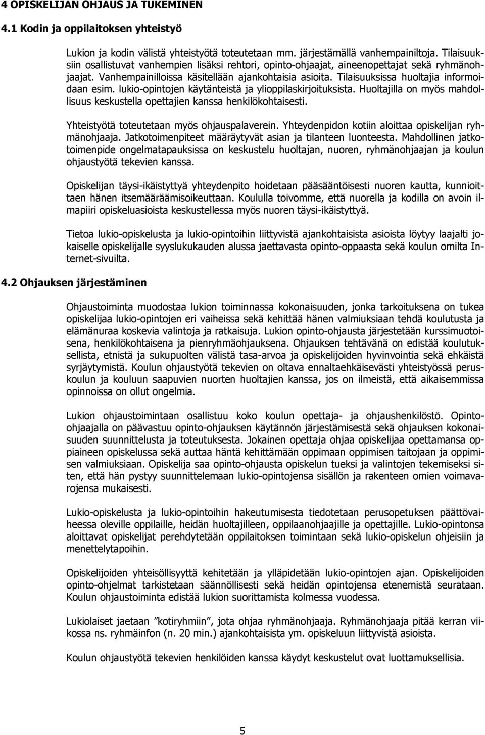 Tilaisuuksissa huoltajia informoidaan esim. lukio-opintojen käytänteistä ja ylioppilaskirjoituksista. Huoltajilla on myös mahdollisuus keskustella opettajien kanssa henkilökohtaisesti.