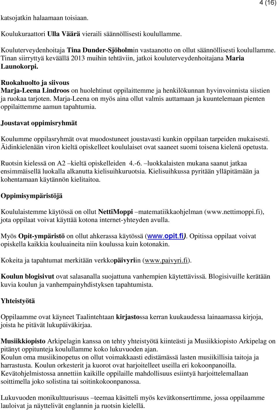 Ruokahuolto ja siivous Marja-Leena Lindroos on huolehtinut oppilaittemme ja henkilökunnan hyvinvoinnista siistien ja ruokaa tarjoten.