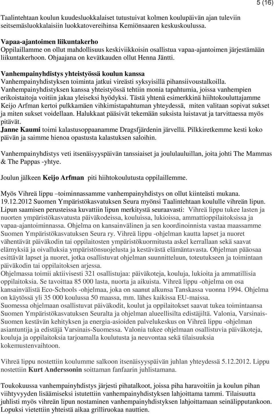 Vanhempainyhdistys yhteistyössä koulun kanssa Vanhempainyhdistyksen toiminta jatkui vireästi syksyisillä pihansiivoustalkoilla.