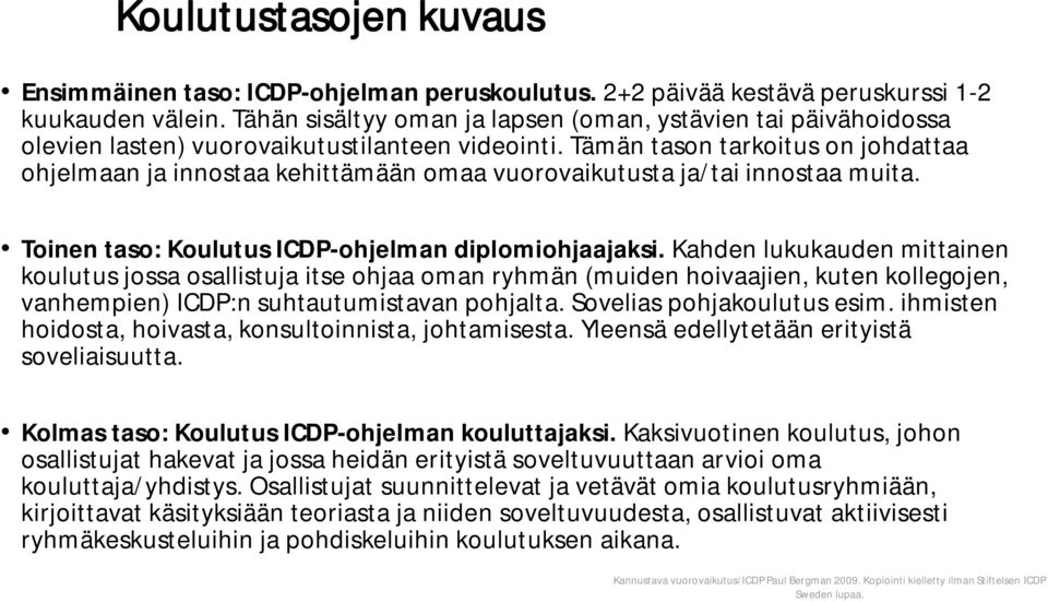 Tämän tason tarkoitus on johdattaa ohjelmaan ja innostaa kehittämään omaa vuorovaikutusta ja/tai innostaa muita. Toinen taso: Koulutus ICDP ohjelman diplomiohjaajaksi.
