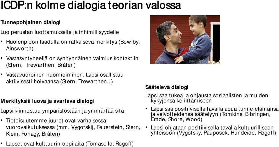 Lapsi osallistuu aktiivisesti hoivaansa (Stern, Trewarthen ) Merkityksiä luova ja avartava dialogi Lapsi kiinnostuu ympäristöstään ja ymmärtää sitä Tietoisuutemme juuret ovat varhaisessa