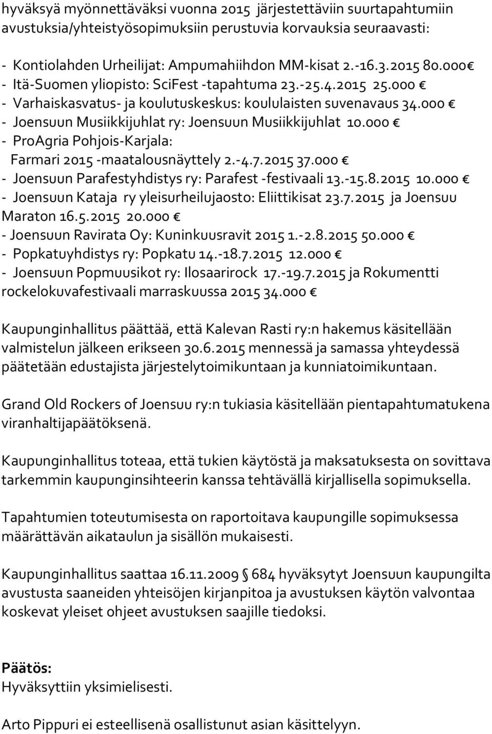 000 - Joensuun Musiikkijuhlat ry: Joensuun Musiikkijuhlat 10.000 - ProAgria Pohjois-Karjala: Farmari 2015 -maatalousnäyttely 2.-4.7.2015 37.000 - Joensuun Parafestyhdistys ry: Parafest -festivaali 13.