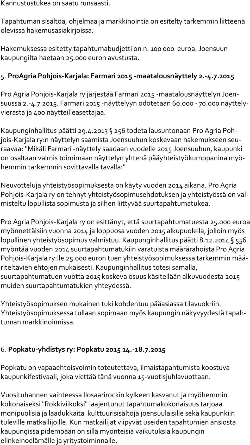 2015 Pro Agria Pohjois-Karjala ry järjestää Farmari 2015 -maatalousnäyttelyn Joensuus sa 2.-4.7.2015. Farmari 2015 -näyttelyyn odotetaan 60.000-70.000 näyt te lyvie ras ta ja 400 näytteilleasettajaa.