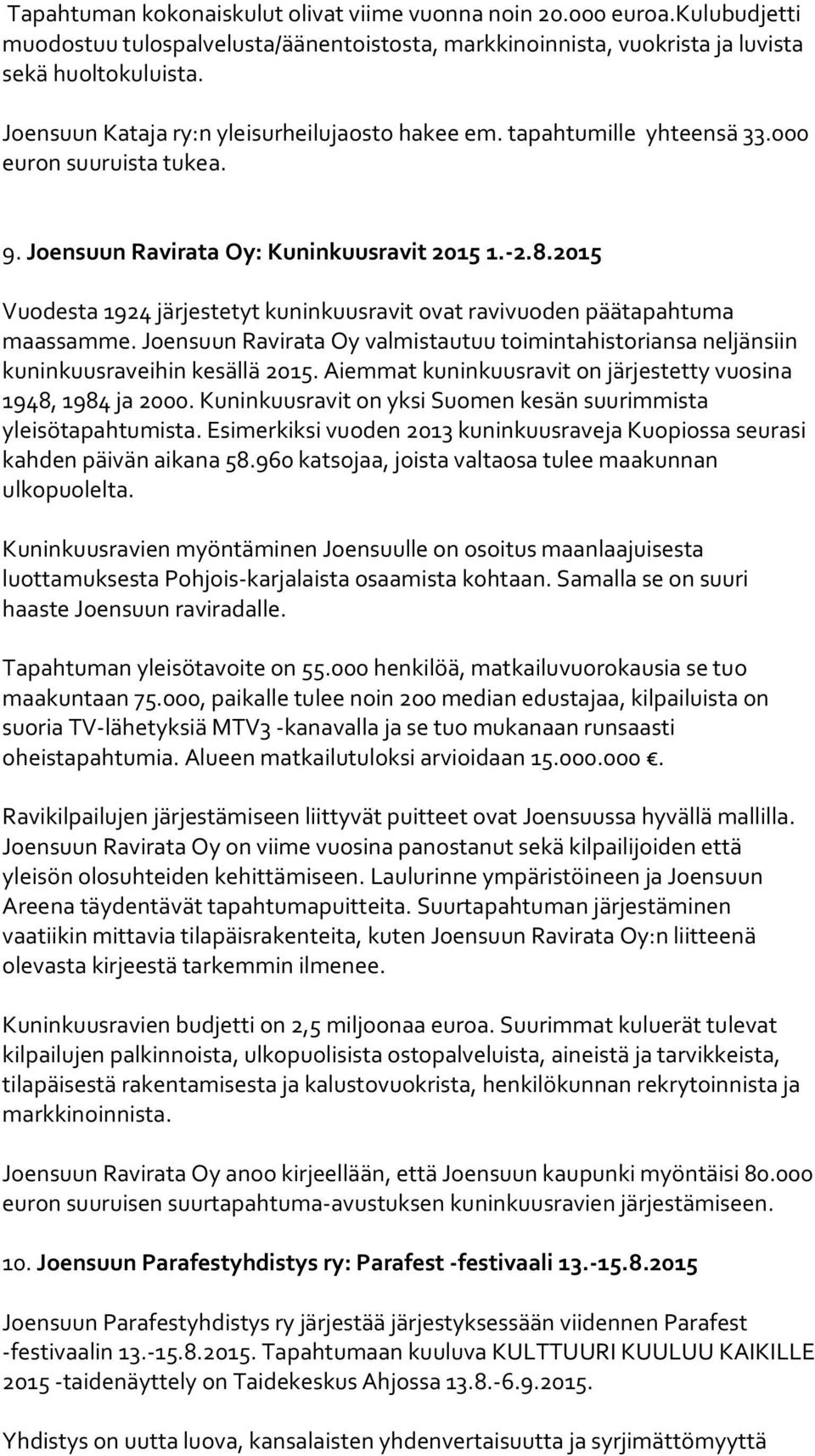 2015 Vuodesta 1924 järjestetyt kuninkuusravit ovat ravivuoden päätapahtuma maassamme. Joensuun Ravirata Oy valmistautuu toimintahistoriansa neljänsiin kuninkuusraveihin kesällä 2015.