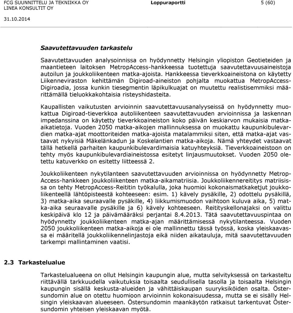 Hankkeessa tieverkkoaineistona on käytetty Liikenneviraston kehittämän Digiroad-aineiston pohjalta muokattua MetropAccess- Digiroadia, jossa kunkin tiesegmentin läpikulkuajat on muutettu