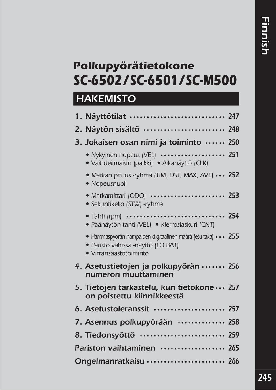 Sekuntikello (STW) -ryhmä Tahti (rpm) 254 Päänäytön tahti (VEL) Kierroslaskuri (CNT) Hammaspyörän hampaiden digitaalinen määrä (etu-taka) 255 Paristo vähissä -näyttö (LO BAT)