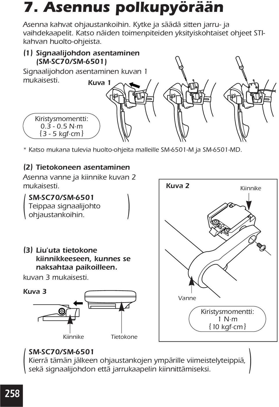 5 N m {3-5 kgf cm } * Katso mukana tulevia huolto-ohjeita malleille SM-6501-M ja SM-6501-MD. (2) Tietokoneen asentaminen Asenna vanne ja kiinnike kuvan 2 mukaisesti.