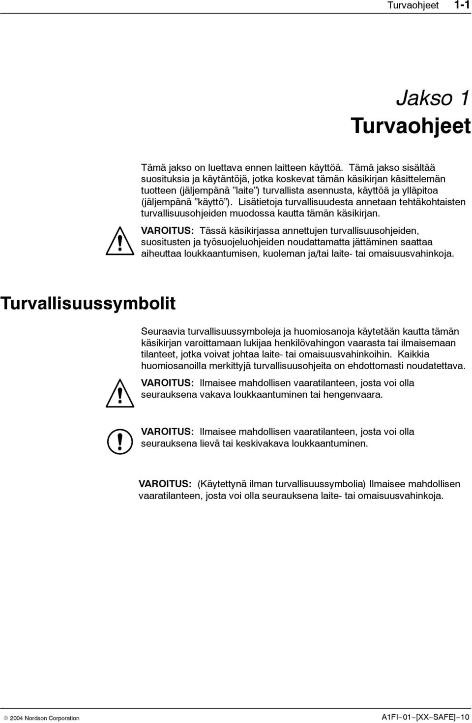 Lisätietoja turvallisuudesta annetaan tehtäkohtaisten turvallisuusohjeiden muodossa kautta tämän käsikirjan.